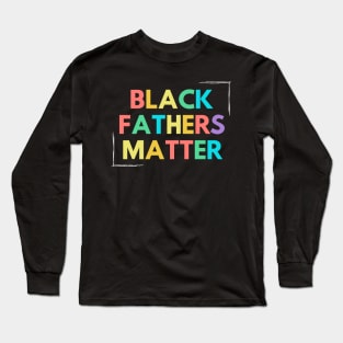 Black Fathers Matter Long Sleeve T-Shirt